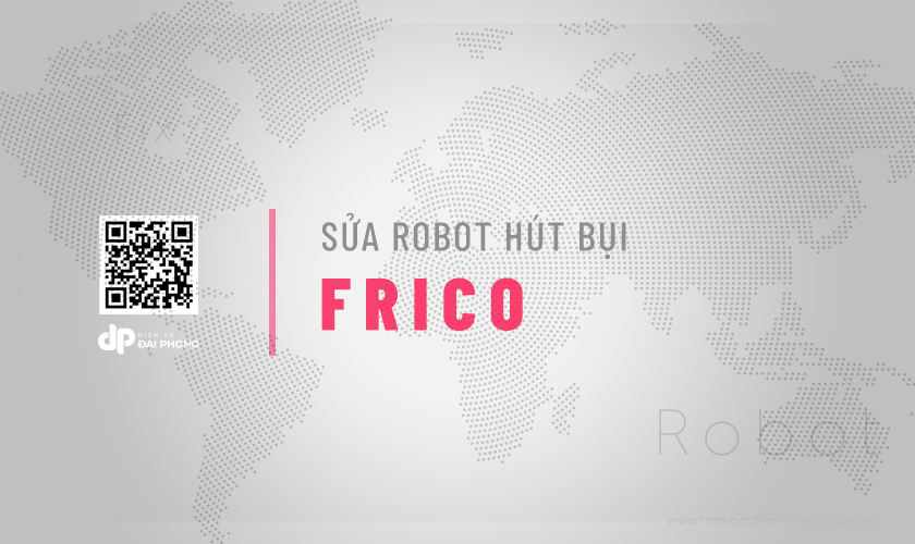 Giới thiệu dịch vụ Sửa robot hút bụi Frico tại TPHCM | Uy tín, Chuyên nghiệp của Điện tử Đại Phong